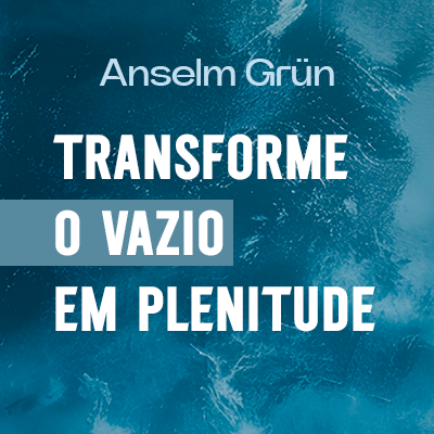 Transforme o vazio em plenitude