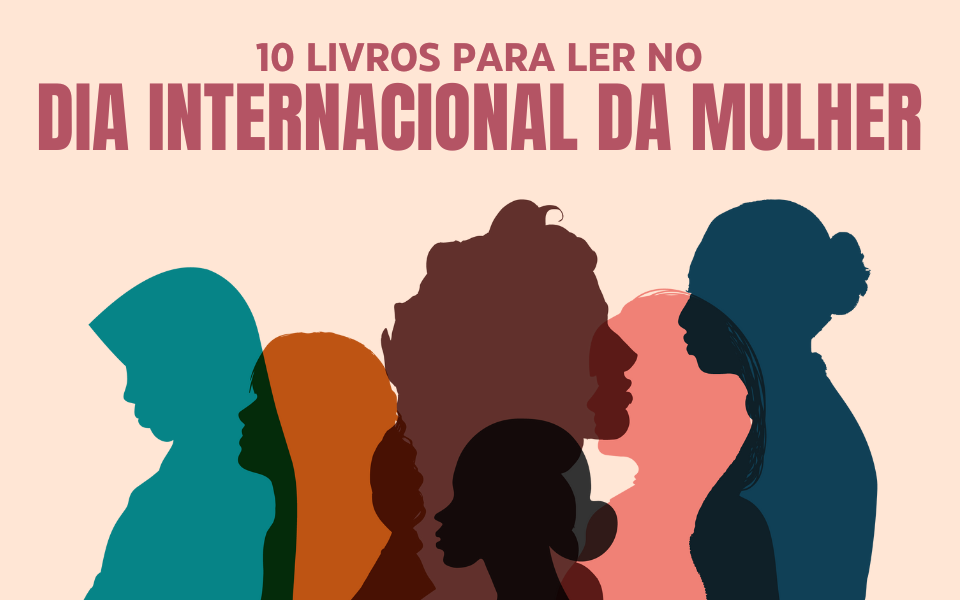 10 livros para ler no Dia Internacional da Mulher