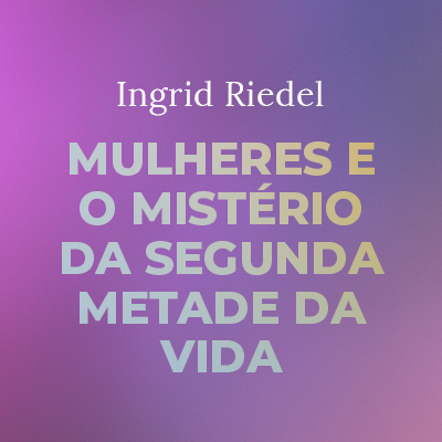Mulheres e o mistério da segunda metade da vida